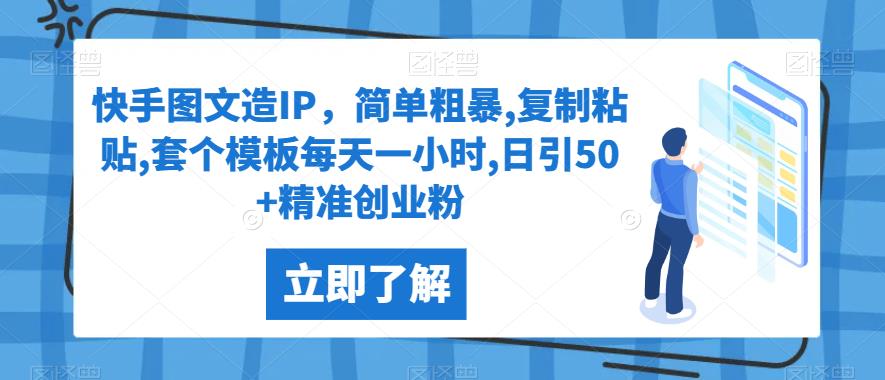 快手图文造IP，简单粗暴,复制粘贴,套个模板每天一小时,日引50+精准创业粉【揭秘】-比子云创