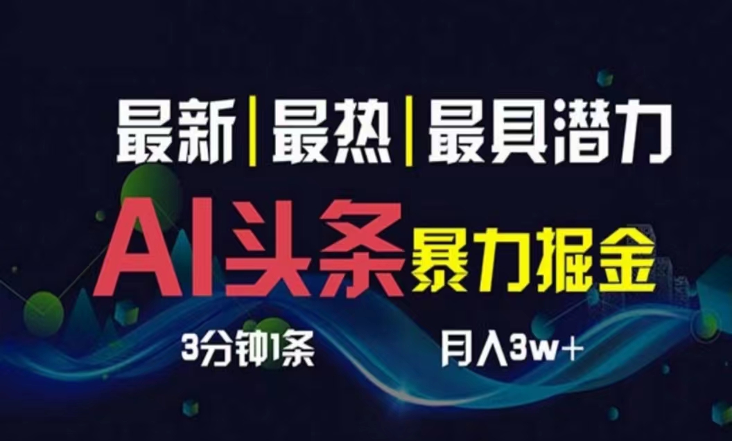 （10855期）AI撸头条3天必起号，超简单3分钟1条，一键多渠道分发，复制粘贴月入1W+-柚子网创