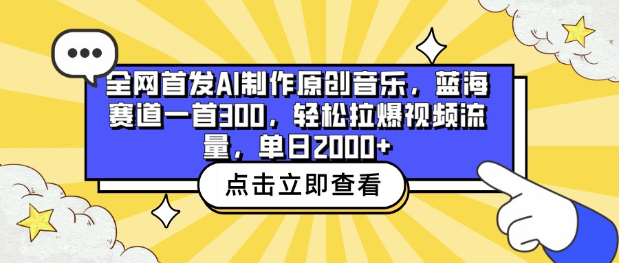 全网首发AI制作原创音乐，蓝海赛道一首300，轻松拉爆视频流量，单日2000+-柚子网创