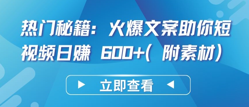 热门秘籍：火爆文案助你短视频日赚 600+(附素材)-柚子网创