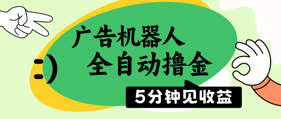 （14299期）广告机器人全自动撸金，5分钟见收益，无需人工，单机日入500+-柚子网创