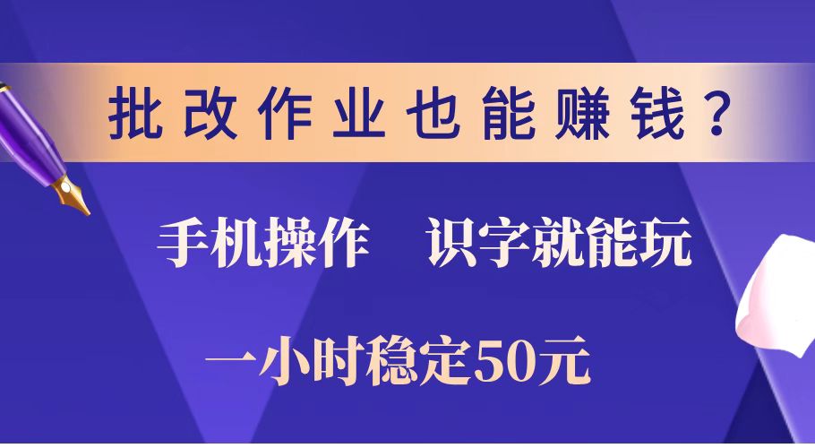 （14285期）批改作业也能赚钱？0门槛手机项目，识字就能玩！一小时稳定50元！-柚子网创