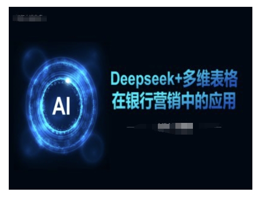 Deepseek+多维表格在银行营销场景中的应用-柚子网创