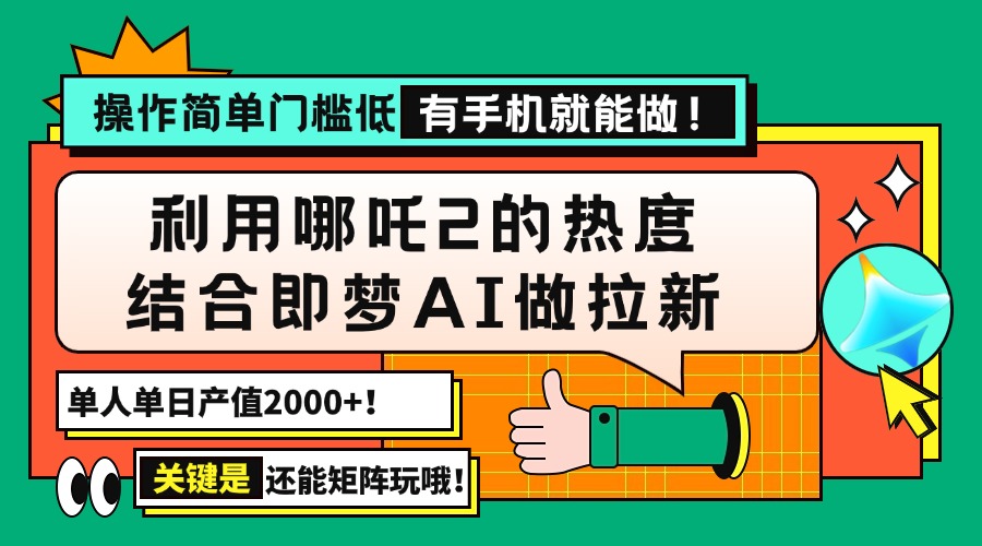 （14324期）用哪吒2热度结合即梦AI做拉新，单日产值2000+，操作简单门槛低，有手机…-柚子网创