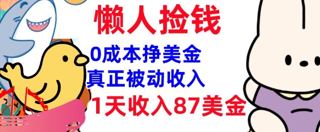 0成本挣美金，真正被动收入，1天收入87美刀，3分钟学会，懒人捡钱(实战教程)-柚子网创