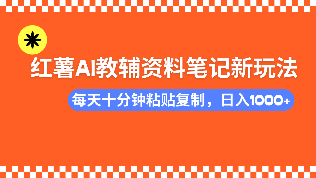 （14350期）小红书AI教辅资料笔记新玩法，0门槛，可批量可复制，一天十分钟发笔记…-柚子网创